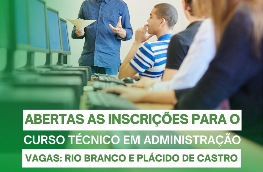 Governo do Estado oferta 200 vagas em Curso Técnico em Administração, para as populações de Rio Branco e Plácido de Castro
